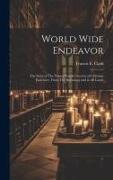World Wide Endeavor: The Story of The Young People's Society of Christian Endeavor, From The Beginning and in all Lands