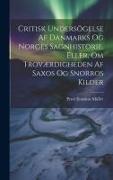 Critisk Undersögelse Af Danmarks Og Norges Sagnhistorie, Eller, Om Troværdigheden Af Saxos Og Snorros Kilder