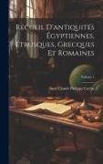 Recueil D'antiquités Égyptiennes, Étrusques, Grecques Et Romaines, Volume 1