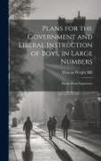 Plans for the Government and Liberal Instruction of Boys, in Large Numbers: Drawn From Experience