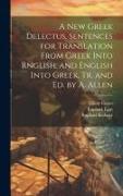 A New Greek Delectus, Sentences for Translation From Greek Into Rnglish, and English Into Greek, Tr. and Ed. by A. Allen