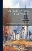 An Explicatory Catechism, Or, an Explanation of the Assembly's Shorter Catechism