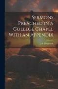 Sermons Preached in a College Chapel With an Appendix