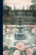 Rose-ashes, and Other Poems