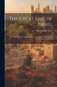 The Great Epic of Israel, the web of Myth, Legend, History, law, Oracle, Wisdom and Poetry of the An