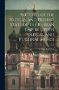 Sketches of the History and Present State of the Russian Empire ... With Politcal and Personal Memoi