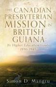 The Canadian Presbyterian Mission in British Guiana: Its Higher Education Goals 1896-1945
