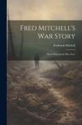 Fred Mitchell's war Story, Three Years in the war Zone