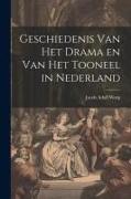Geschiedenis Van Het Drama en Van Het Tooneel in Nederland