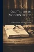 Old Truths in Modern Lights: The Boyle Lectures for 1890 With Other Sermons