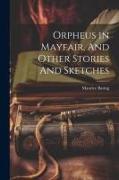 Orpheus in Mayfair, And Other Stories And Sketches