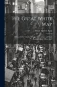 The Great White way, a Record of an Unusual Voyage of Discovery, and Some Romantic Love Affairs Amid