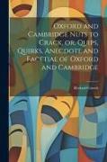 Oxford and Cambridge Nuts to Crack, or, Quips, Quirks, Anecdote and Facetiae of Oxford and Cambridge