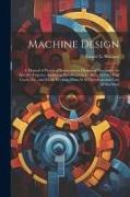 Machine Design: A Manual of Practical Instruction in Designing Machinery for Specific Purposes, Including Specifications for Belts, Sc