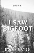 I Saw Bigfoot: Book 6