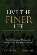 Live the FINER Life (Financial Independence Never Ever Retire): How to Create and Manage Your Family's Asset Management Business