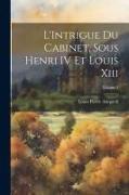 L'Intrigue Du Cabinet, Sous Henri IV Et Louis Xiii, Volume 3