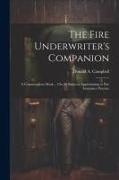 The Fire Underwriter's Companion: A Commonplace Book ... On All Subjects Appertaining to Fire Insurance Practice