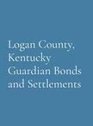 Logan County, Kentucky Guardian Bonds and Settlements