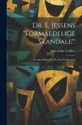 Dr. E. Jessens "Formaedelige Skandale".: Et Lidet Indlaeg for Den Nye Retskrivning