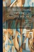 The Right Divine of Kings to Govern Wrong!: Dedicated to the Holy Alliance