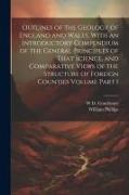 Outlines of the Geology of England and Wales, With an Introductory Compendium of the General Principles of That Science, and Comparative Views of the