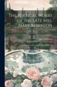The Poetical Works of the Late Mrs. Mary Robinson: Including Many Pieces Never Before Published, Volume 3