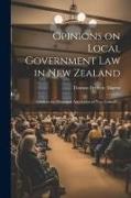 Opinions on Local Government law in New Zealand: Given to the Municipal Association of New Zealand