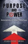Purpose and Power: Maximizing Destiny by Finding & Fulfilling Purpose
