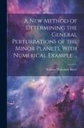 A new Method of Determining the General Perturbations of the Minor Planets. With Numerical Example