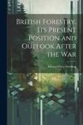 British Forestry, its Present Position and Outlook After the War