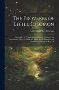 The Proverbs of Little Solomon: Exemplified in Pleasing Stories, Historic Anecdotes, and Entertaining Tales: to Which are Added Moral Reflections and