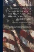 Record of Service of Connecticut men in the Army, Navy, and Marine Corps of the United States, in the Spanish-Americn War, Phillippine Insurrection an