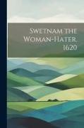 Swetnam the Woman-hater. 1620