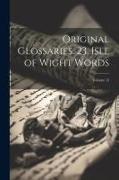 Original Glossaries. 23. Isle of Wight Words, Volume 12