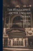 The Renascence of the English Drama, Essays, Lectures, and Fragments Relating to the Modern English Stage
