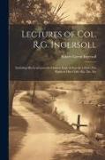 Lectures of Col. R.G. Ingersoll, Including his Letters on the Chinese God--Is Suicide a Sin?--The Right to One's Life--etc. Etc. Etc