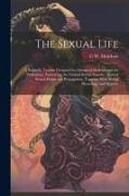 The Sexual Life: A Scientific Treatise Designed for Advanced Students and the Professions, Embracing the Natural Sexual Impulse, Normal