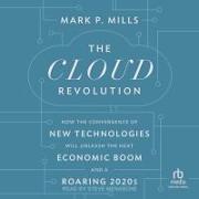 The Cloud Revolution: How the Convergence of New Technologies Will Unleash the Next Economic Boom and a Roaring 2020s