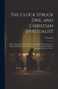 The Clock Struck one, and Christian Spiritualist: Being a Synopsis of the Investigations of Spirit Intercourse by an Episcopal Bishop, Three Ministers