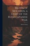 Brown of Moukden, a Story of the Russo-Japanese War
