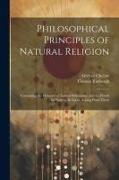 Philosophical Principles of Natural Religion: Containing the Elements of Natural Philosophy, and the Proofs for Natural Religion, Arising From Them