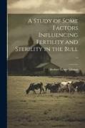 A Study of Some Factors Influencing Fertility and Sterility in the Bull