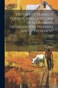History of Franklin County, Iowa, a Record of Settlement, Organization, Progress and Achievement, Volume 2