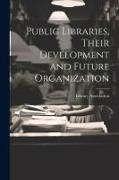 Public Libraries, Their Development and Future Organization