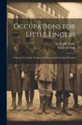 Occupations for Little Fingers, a Manual for Grade Teachers, Mothers and Settlement Workers