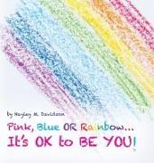 Pink, Blue or Rainbow...It's Ok To Be You