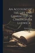 An Account of the Life and Character of Christopher Ludwick