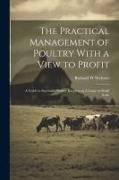 The Practical Management of Poultry With a View to Profit: A Guide to Successful Poultry Keeping on A Large or Small Scale