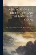 A History of the Highlands and the Highland Clans, With an Extensive Selection From the Hitherto Inedited Stuart Papers